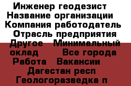 Инженер-геодезист › Название организации ­ Компания-работодатель › Отрасль предприятия ­ Другое › Минимальный оклад ­ 1 - Все города Работа » Вакансии   . Дагестан респ.,Геологоразведка п.